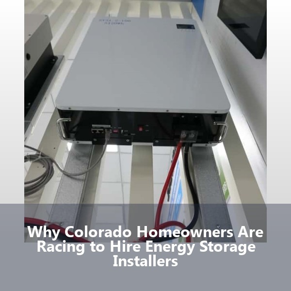 Why Colorado Homeowners Are Racing to Hire Energy Storage Installers